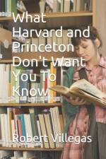 What Harvard and Princeton Don't Want You To Know af Robert Villegas