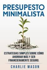 PRESUPESTO MINIMALISTA En Español/ MINIMALIST BUDGET In Spanish Estrategias simples sobre cómo ahorrar más y ser financieramente seguro. af Charlie Mason
