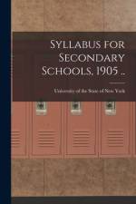 Syllabus for Secondary Schools, 1905 .. af University of the State of New York