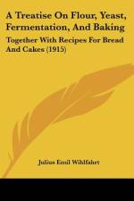 A Treatise On Flour, Yeast, Fermentation, And Baking af Julius Emil Wihlfahrt