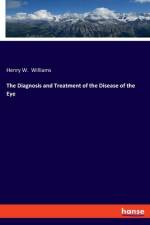 The Diagnosis and Treatment of the Disease of the Eye af Henry W. Williams