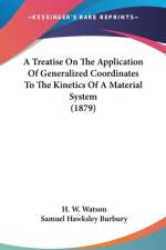 A Treatise On The Application Of Generalized Coordinates To The Kinetics Of A Material System (1879) af H. W. Watson