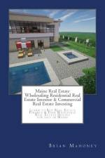 Maine Real Estate Wholesaling Residential Real Estate Investor & Commercial Real Estate Investing af Brian Mahoney