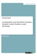 Grundbegriffe nach Max Weber. Verhalten, Handeln, soziales Handeln, soziale Beziehung af Christian Hirsch