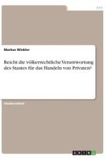 Reicht die völkerrechtliche Verantwortung des Staates für das Handeln von Privaten? af Markus Winkler