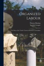 Organized Labour [microform]: the Duty of the Trades' Unions in Relation to Socialism af Thomas Binning