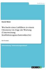 Wechseln eines Luftfilters in einem Ottomotor im Zuge der Wartung (Unterweisung Kraftfahrzeugmechatroniker/in) af Daniel Meier