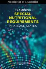 Examining Special Nutritional Requirements in Disease States: Proceedings of a Workshop af National Academies Of Sciences Engineeri