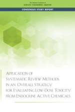 Application of Systematic Review Methods in an Overall Strategy for Evaluating Low-Dose Toxicity from Endocrine Active Chemicals af National Academies Of Sciences Engineeri