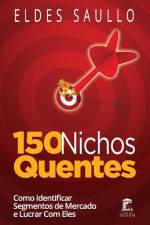 150 Nichos Quentes: Como Identificar Segmentos de Mercado Poderosos e Lucrar com Eles af Eldes Saullo