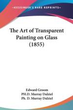 The Art Of Transparent Painting On Glass (1855) af Edward Groom