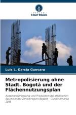 Metropolisierung ohne Stadt. Bogotá und der Flächennutzungsplan af Luis L. Garcia Guevara