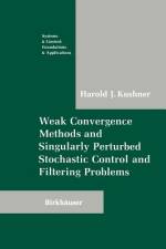 Weak Convergence Methods and Singularly Perturbed Stochastic Control and Filtering Problems af Harold Kushner