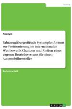 Fahrzeugübergreifende Systemplattformen zur Positionierung im internationalen Wettbewerb. Chancen und Risiken eines eigenen Betriebssystems für einen Automobilhersteller af Anonym