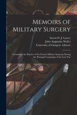 Memoirs of Military Surgery [electronic Resource]: Containing the Practice of the French Military Surgeons During the Principal Campaigns of the Late af John Augustine Waller