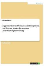 Möglichkeiten und Grenzen der Integration von Kunden in den Prozess der Dienstleistungserstellung af Alex Trimborn