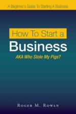 How to Start a Business af Roger M. Rowan