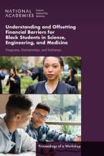 Understanding and Offsetting Financial Barriers for Black Students in Science, Engineering, and Medicine: Programs, Partnerships, and Pathways: Procee af National Academies Of Sciences Engineeri