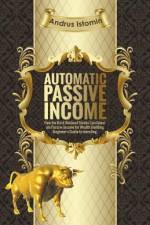 Automatic Passive Income - How the Best Dividend Stocks Can Generate Passive Income for Wealth Building. af Istomin Andru Istomin