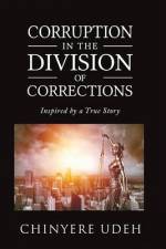 Corruption in the Division of Corrections: Inspired by a True Story af Chinyere Udeh