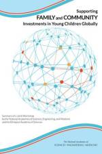 Supporting Family and Community Investments in Young Children Globally: Summary of a Joint Workshop by the National Academies of Sciences, Engineering af National Academies Of Sciences Engineeri