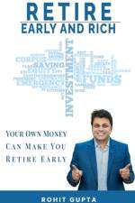Retire Early and Rich: Your Own Money Can Make You Retire Early af Rohit Gupta