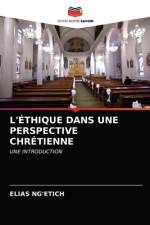 L'ÉTHIQUE DANS UNE PERSPECTIVE CHRÉTIENNE af Elias Ng'Etich