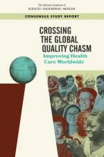 Crossing the Global Quality Chasm: Improving Health Care Worldwide af National Academies Of Sciences Engineeri