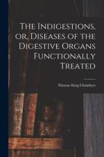 The Indigestions, or, Diseases of the Digestive Organs Functionally Treated [electronic Resource] af Thomas King Chambers