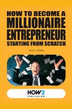 How to Become a Millionaire Entrepreneur Starting from Scratch af Dario Abate