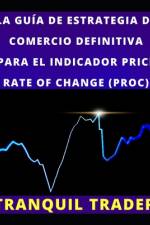 La Guía de Estrategia de Comercio Definitiva Para El Indicador Price Rate of Change (Proc) af Tranquil Trader