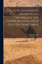Die alte Geographie Arabiens als Grundlage der Entwicklungsgeschichte des Semitismus. af Aloys Sprenger