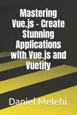 Mastering Vue.js - Create Stunning Applications with Vue.js and Vuetify af Daniel Melehi