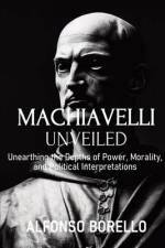 Machiavelli Unveiled af Alfonso Borello