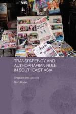 Transparency and Authoritarian Rule in Southeast Asia af Garry Rodan