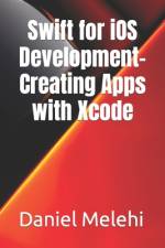 Swift for iOS Development- Creating Apps with Xcode af Daniel Melehi