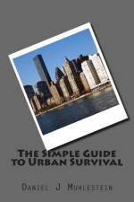 The Simple Guide to Urban Survival af Daniel J Muhlestein