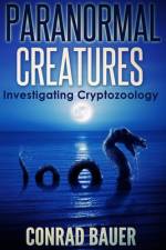 Paranormal Creatures Investigating Cryptozoology af Conrad Bauer