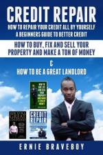 Credit Repair How to Repair Your Credit All by Yourself a Beginners Guide to Better Credit How to Buy Fix and Sell Your Property and Make a Ton of Money & How to Be a Great Landlord af Ernie Braveboy