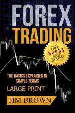 FOREX TRADING The Basics Explained in Simple Terms FREE BONUS TRADING SYSTEM af Jim Brown