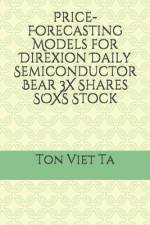 Price-Forecasting Models for Direxion Daily Semiconductor Bear 3X Shares SOXS Stock af Ton Viet Ta