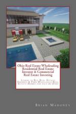 Ohio Real Estate Wholesaling Residential Real Estate Investor & Commercial Real Estate Investing af Brian Mahoney