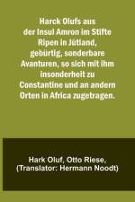 Harck Olufs aus der Insul Amron im Stifte Ripen in Jütland, gebürtig, sonderbare Avanturen, so sich mit ihm insonderheit zu Constantine und an andern Orten in Africa zugetragen. af Hark Oluf