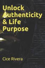 Unlock Authenticity & Life Purpose af Cice Rivera