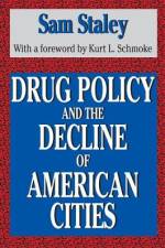 Drug Policy and the Decline of the American City af Sam Staley
