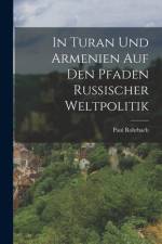 In Turan Und Armenien Auf Den Pfaden Russischer Weltpolitik af Paul Rohrbach