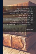 Neue lehre von den proportionen des menschlichen körpers, aus einem bisher unerkannt gebliebenen, die ganze natur und kunst durchdringenden morphologischen grundgesetze entwickelt und mit einer volständigen historischen uebersicht der bisherigen syst... af Adolf Zeising