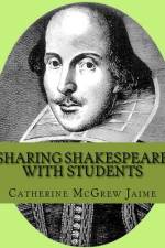 Sharing Shakespeare with Students af Catherine McGrew Jaime
