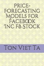 Price-Forecasting Models for Facebook Inc FB Stock af Ton Viet Ta
