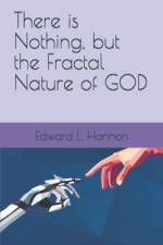 There is Nothing, but the Fractal Nature of GOD af Edward L Hannon